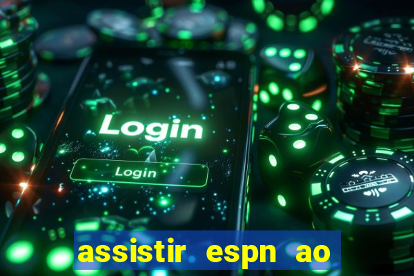 assistir espn ao vivo multicanais